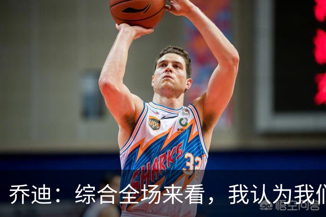 乔迪：综合全场来看，我认为我们具备拿下比赛的机会