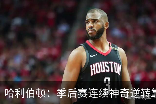 哈利伯顿：季后赛连续神奇逆转靠的是专注拼下每一个回合