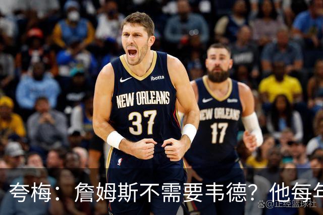 夸梅：詹姆斯不需要韦德？他每年都需要新队友 卡鲁索早受够他了
