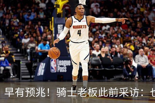 早有预兆！骑士老板此前采访：也许将迎回老詹 6月30日前我不能说