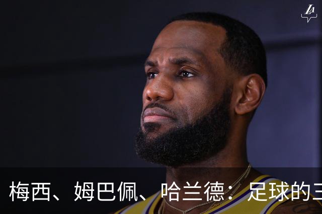 梅西、姆巴佩、哈兰德：足球的三种答案
