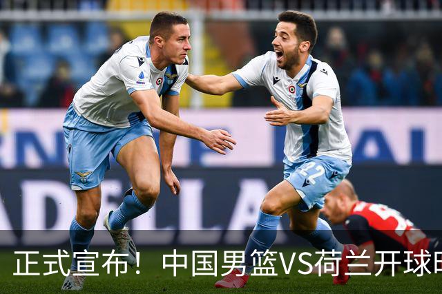 正式宣布！中国男篮VS荷兰开球时间确定，央视直播，郭士强争胜