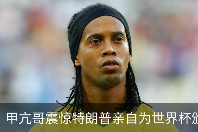 甲亢哥震惊特朗普亲自为世界杯颁奖：瞧，总统在这