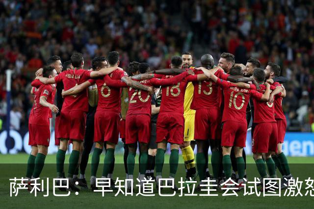 萨利巴：早知道巴拉圭会试图激怒我们，裁判本可以给他们几张黄牌