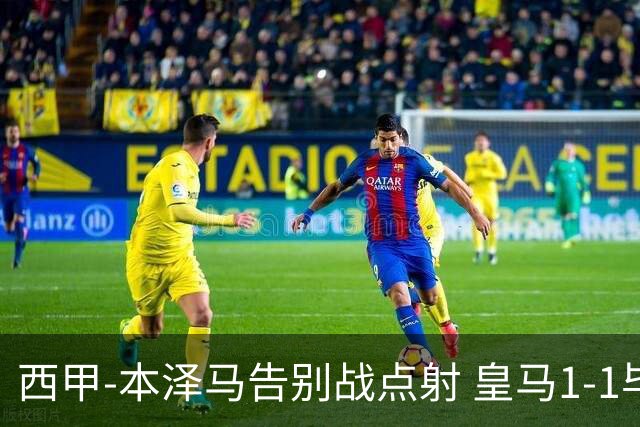 西甲-本泽马告别战点射 皇马1-1毕尔巴鄂竞技