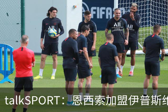 talkSPORT：恩西索加盟伊普斯维奇在即